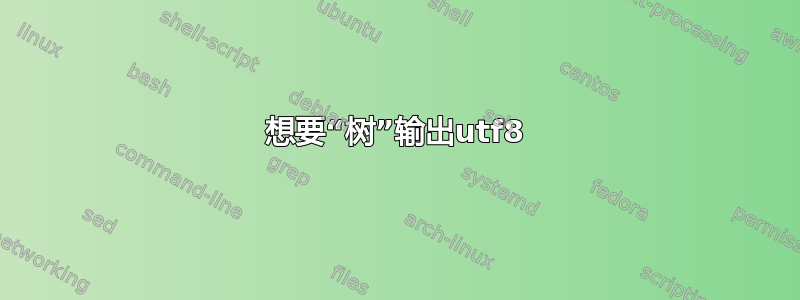 想要“树”输出utf8