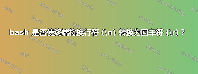 bash 是否使终端将换行符 (\n) 转换为回车符 (\r)？