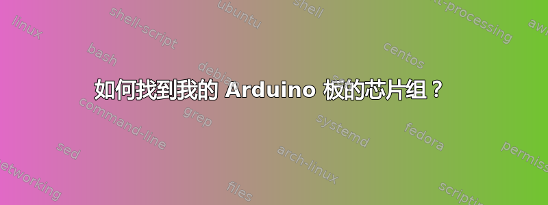 如何找到我的 Arduino 板的芯片组？