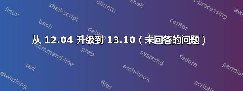 从 12.04 升级到 13.10（未回答的问题）