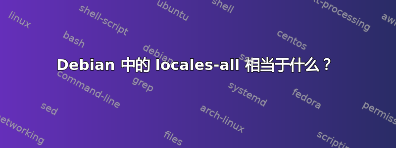 Debian 中的 locales-all 相当于什么？