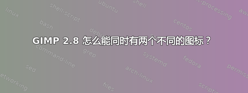 GIMP 2.8 怎么能同时有两个不同的图标？