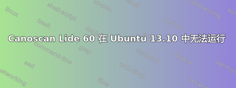 Canoscan Lide 60 在 Ubuntu 13.10 中无法运行