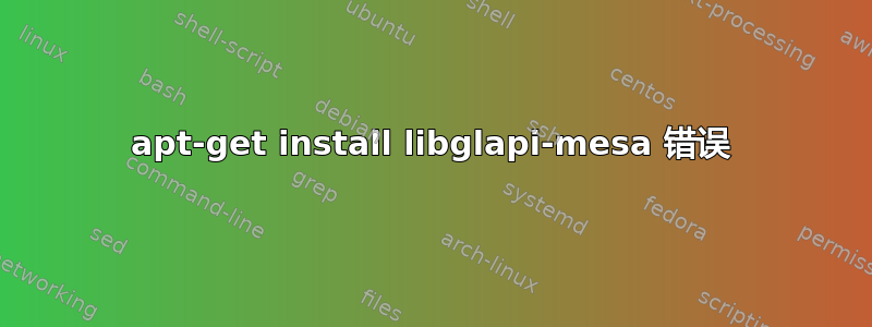 apt-get install libglapi-mesa 错误