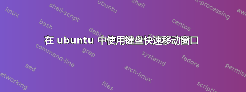 在 ubuntu 中使用键盘快速移动窗口