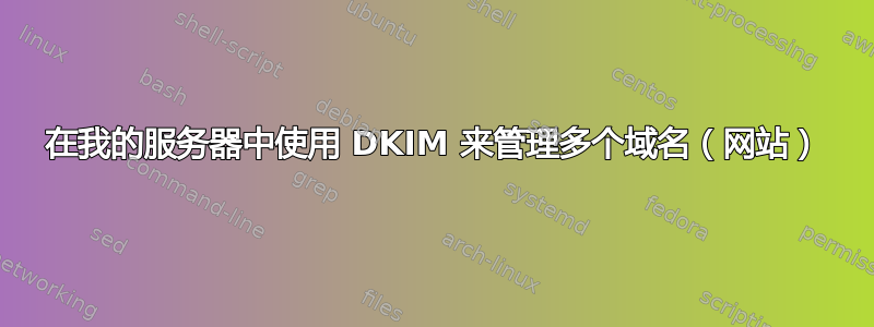 在我的服务器中使用 DKIM 来管理多个域名（网站）