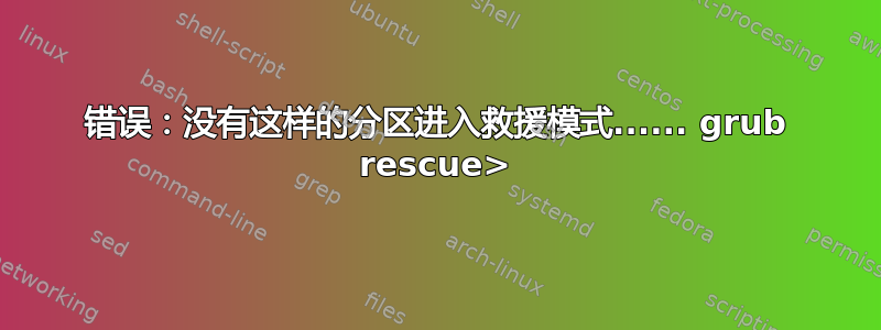 错误：没有这样的分区进入救援模式...... grub rescue>