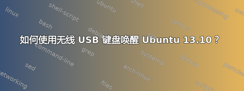 如何使用无线 USB 键盘唤醒 Ubuntu 13.10？