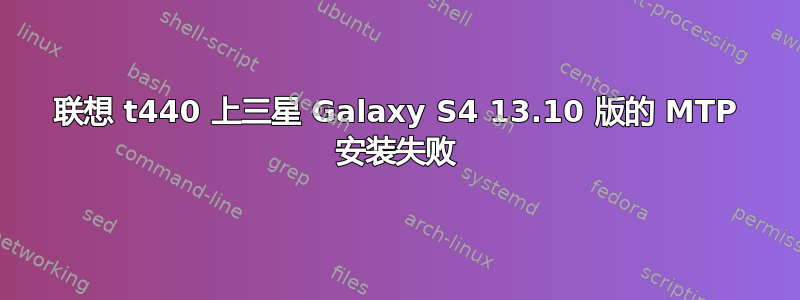 联想 t440 上三星 Galaxy S4 13.10 版的 MTP 安装失败