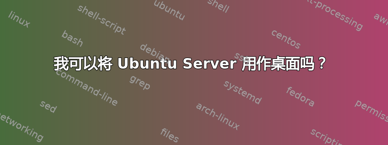 我可以将 Ubuntu Server 用作桌面吗？