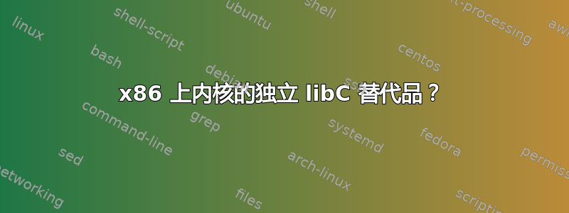 x86 上内核的独立 libC 替代品？