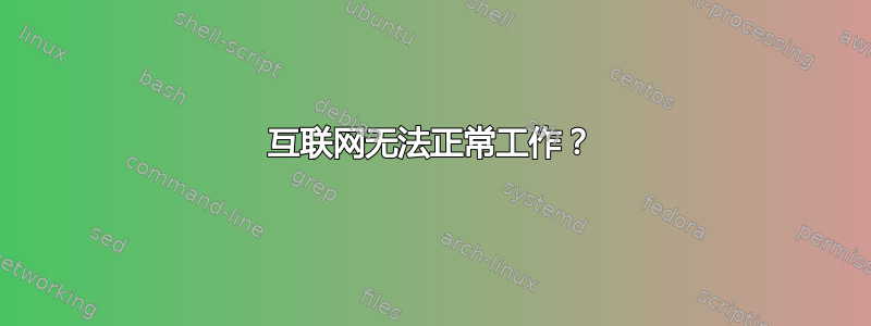 互联网无法正常工作？