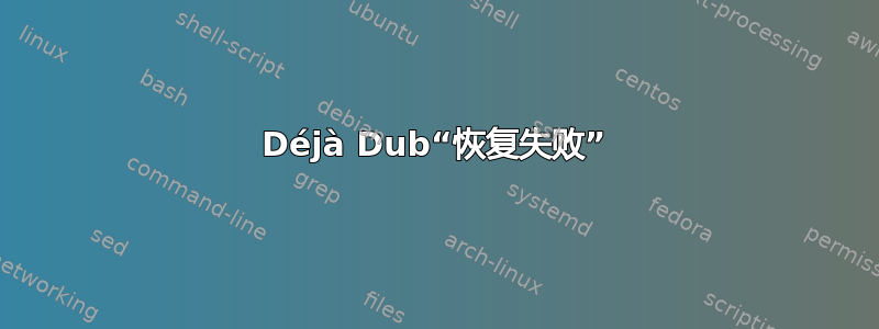 Déjà Dub“恢复失败”