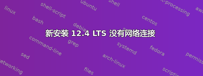 新安装 12.4 LTS 没有网络连接