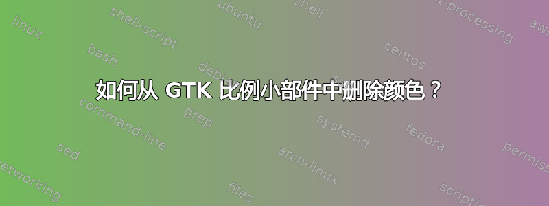 如何从 GTK 比例小部件中删除颜色？