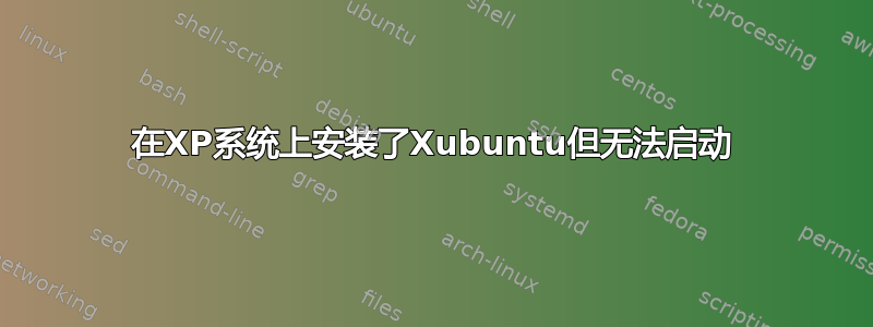 在XP系统上安装了Xubuntu但无法启动