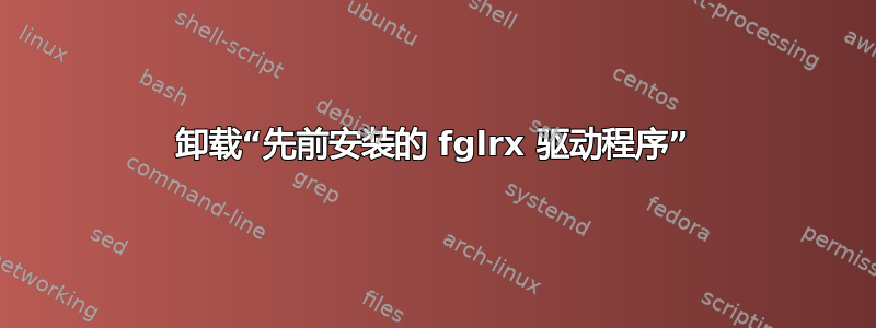 卸载“先前安装的 fglrx 驱动程序”