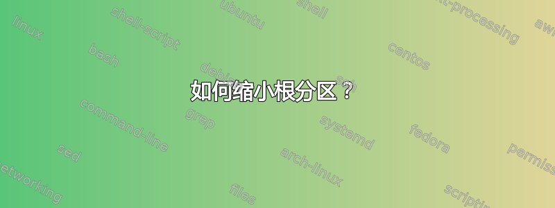 如何缩小根分区？