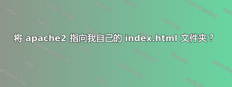 将 apache2 指向我自己的 index.html 文件夹？