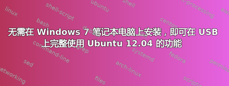 无需在 Windows 7 笔记本电脑上安装，即可在 USB 上完整使用 Ubuntu 12.04 的功能 