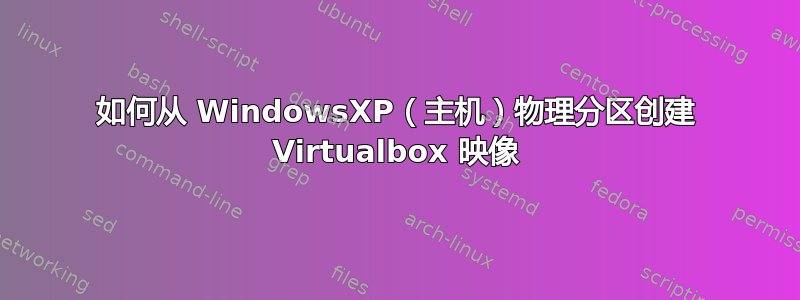 如何从 WindowsXP（主机）物理分区创建 Virtualbox 映像