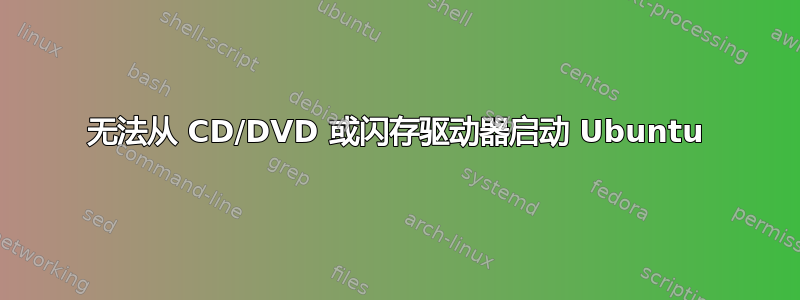 无法从 CD/DVD 或闪存驱动器启动 Ubuntu