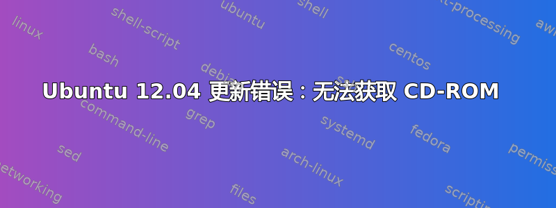 Ubuntu 12.04 更新错误：无法获取 CD-ROM 