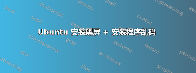 Ubuntu 安装黑屏 + 安装程序乱码