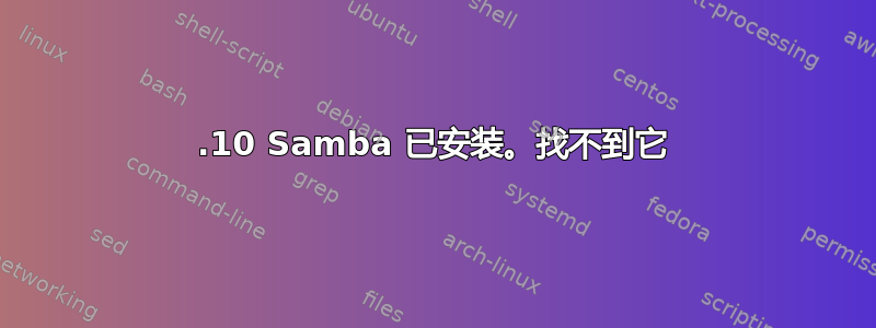 13.10 Samba 已安装。找不到它