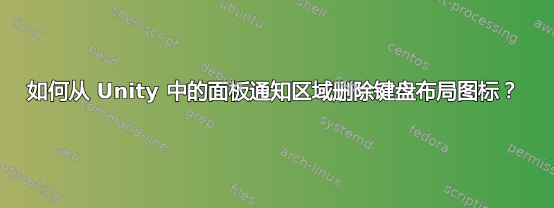 如何从 Unity 中的面板通知区域删除键盘布局图标？