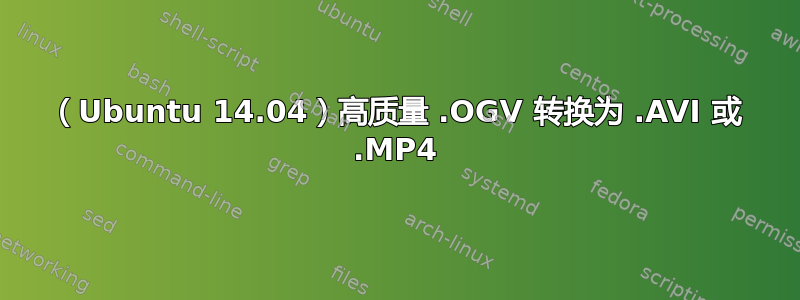 （Ubuntu 14.04）高质量 .OGV 转换为 .AVI 或 .MP4