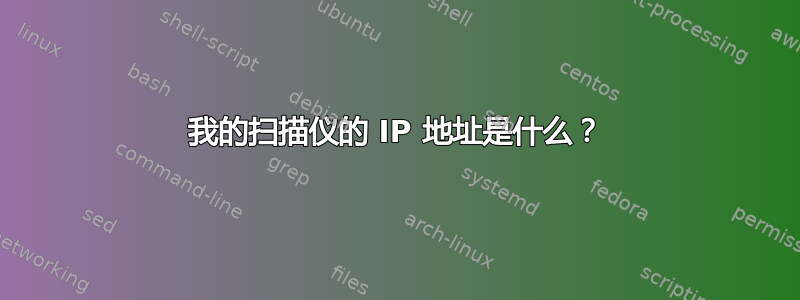 我的扫描仪的 IP 地址是什么？