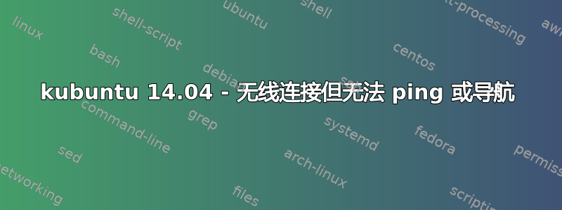 kubuntu 14.04 - 无线连接但无法 ping 或导航