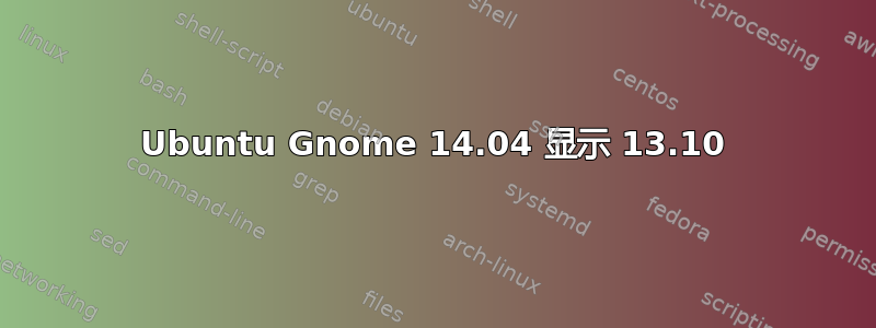 Ubuntu Gnome 14.04 显示 13.10