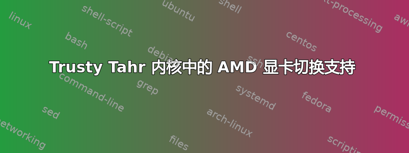 Trusty Tahr 内核中的 AMD 显卡切换支持