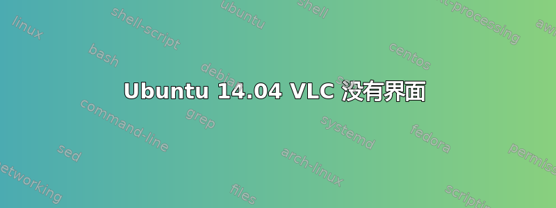 Ubuntu 14.04 VLC 没有界面