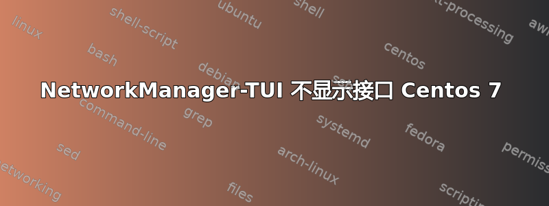 NetworkManager-TUI 不显示接口 Centos 7