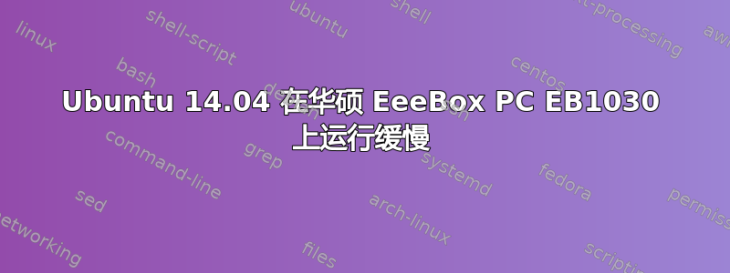 Ubuntu 14.04 在华硕 EeeBox PC EB1030 上运行缓慢