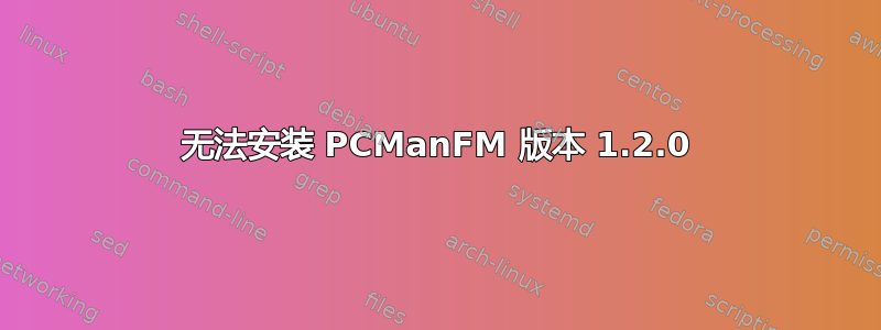 无法安装 PCManFM 版本 1.2.0