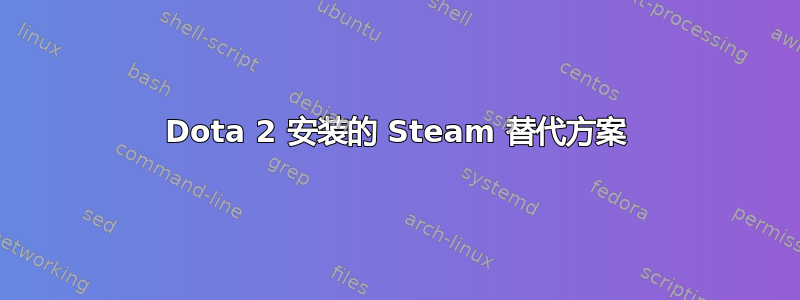 Dota 2 安装的 Steam 替代方案