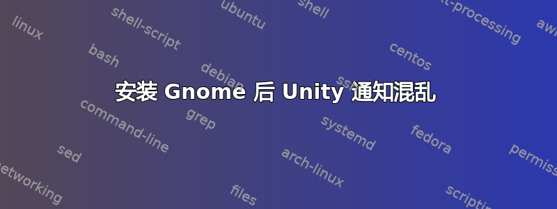 安装 Gnome 后 Unity 通知混乱