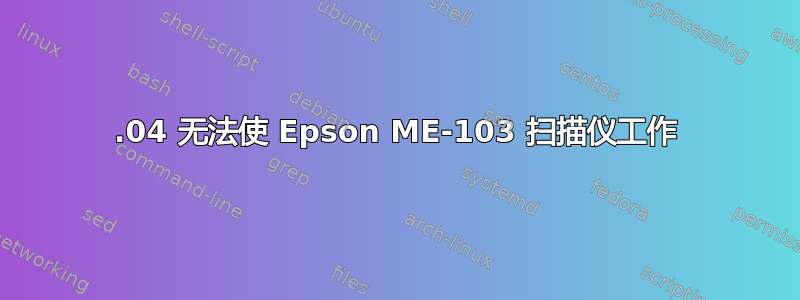 14.04 无法使 Epson ME-103 扫描仪工作