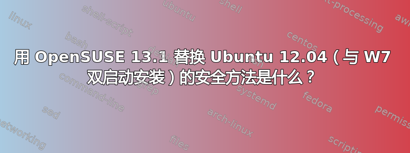 用 OpenSUSE 13.1 替换 Ubuntu 12.04（与 W7 双启动安装）的安全方法是什么？