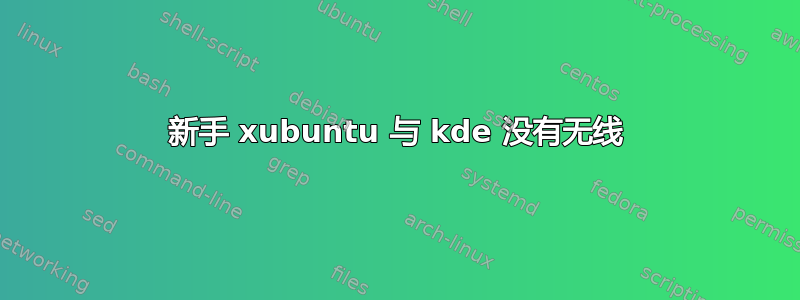 新手 xubuntu 与 kde 没有无线