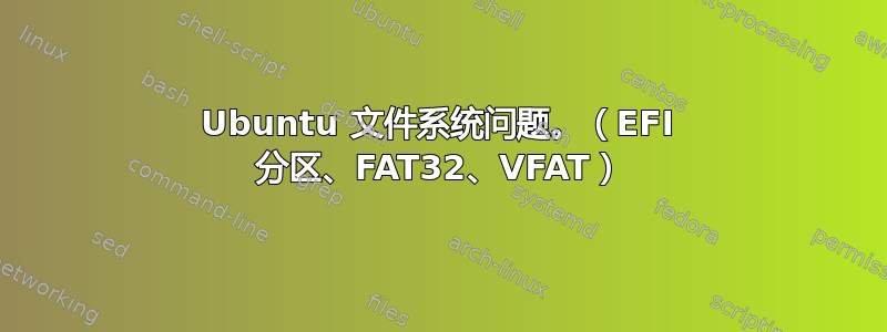 Ubuntu 文件系统问题。（EFI 分区、FAT32、VFAT）