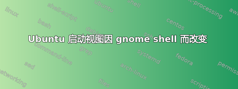 Ubuntu 启动视图因 gnome shell 而改变