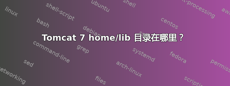 Tomcat 7 home/lib 目录在哪里？