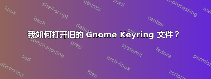 我如何打开旧的 Gnome Keyring 文件？