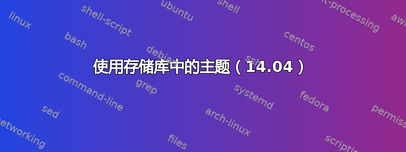 使用存储库中的主题（14.04）