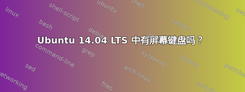 Ubuntu 14.04 LTS 中有屏幕键盘吗？